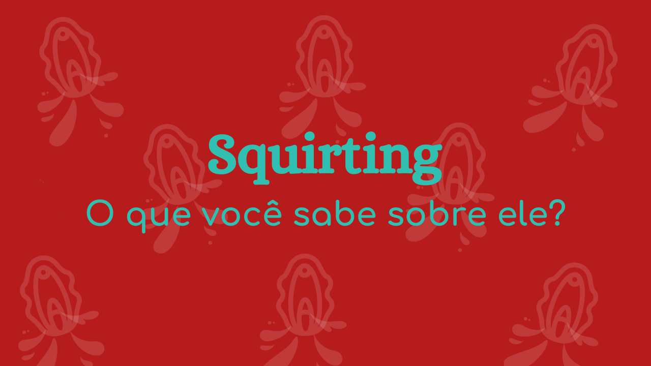 Read more about the article O que você sabe sobre o Squirting?  