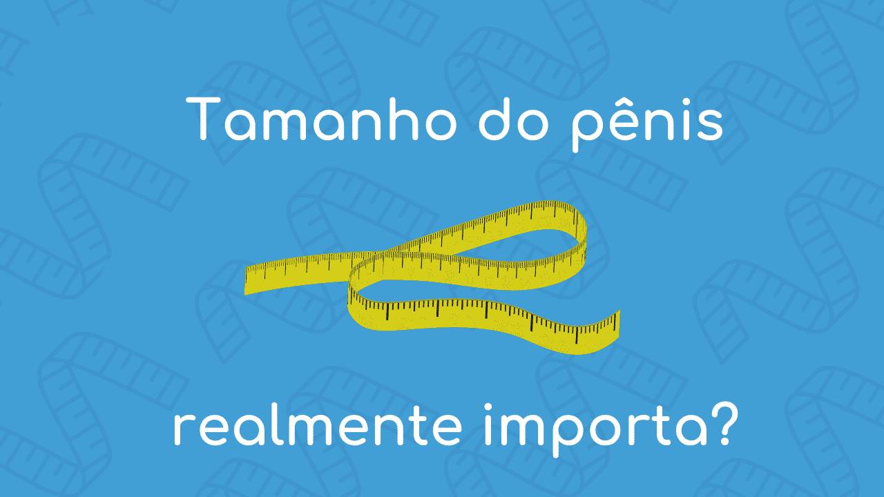 Read more about the article Tamanho do Pênis: Será que realmente importa?